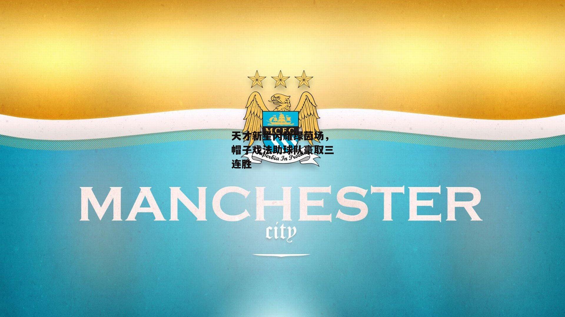 天才新星闪耀绿茵场，帽子戏法助球队豪取三连胜【yy易游体育官方网站】