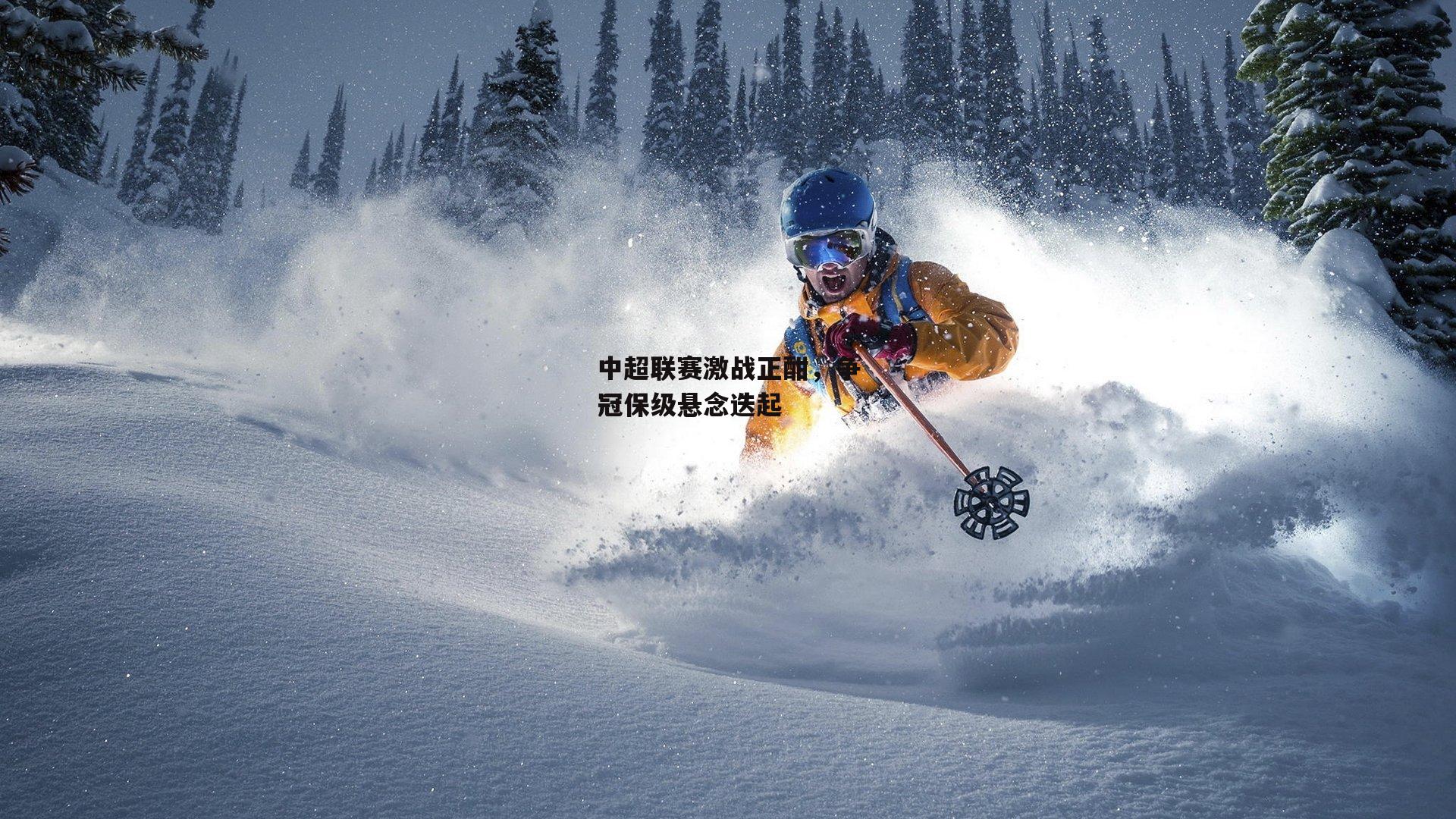 中超联赛激战正酣，争冠保级悬念迭起