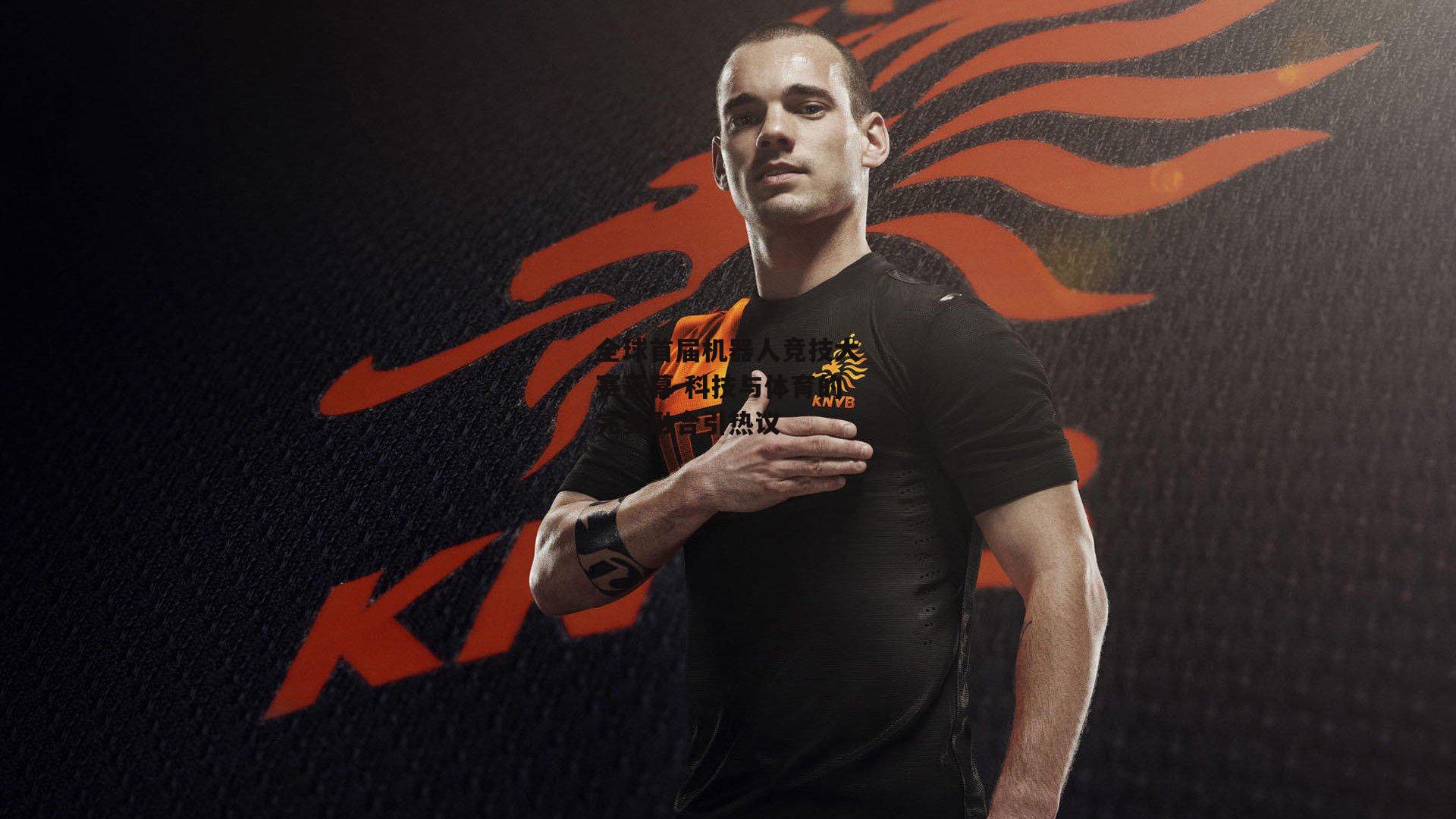 全球首届机器人竞技大赛落幕 科技与体育的完美融合引热议