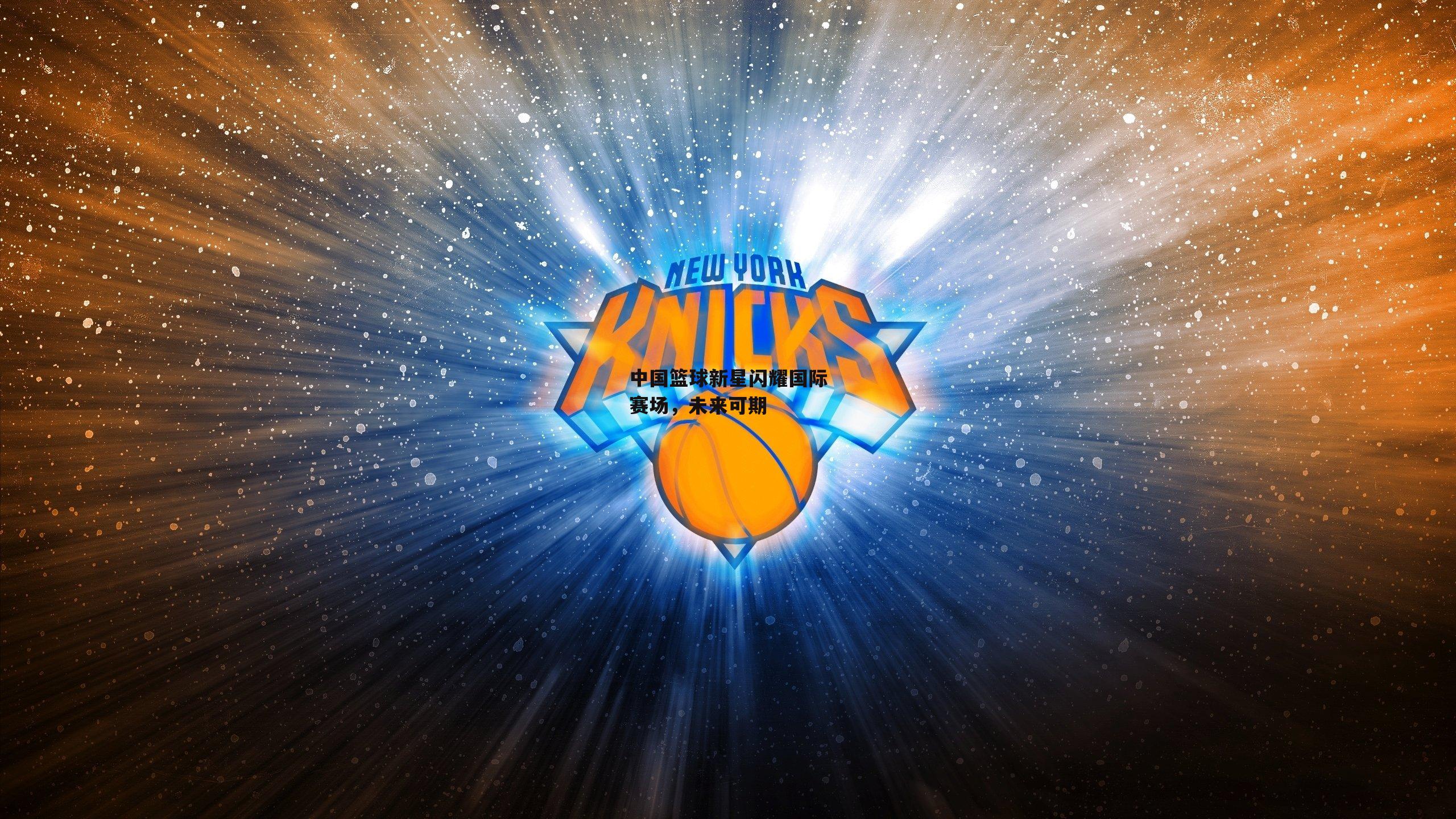 中国篮球新星闪耀国际赛场,未来可期