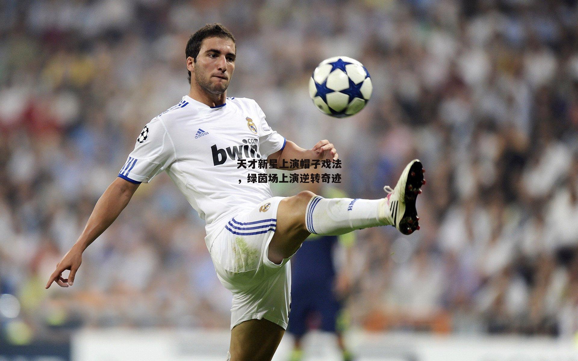 天才新星上演帽子戏法，绿茵场上演逆转奇迹